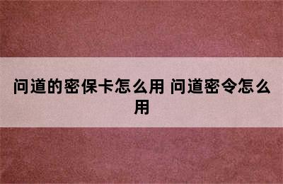 问道的密保卡怎么用 问道密令怎么用